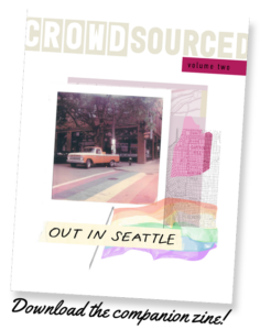 A zine cover titled "Crowdsourced Volume Two" features a vintage photo of a truck on a street with a rainbow crosswalk, a map of Seattle, and the text "Out in Seattle." The bottom reads, "Download the companion zine!.